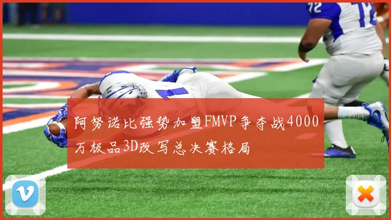 阿努诺比强势加盟FMVP争夺战4000万极品3D改写总决赛格局