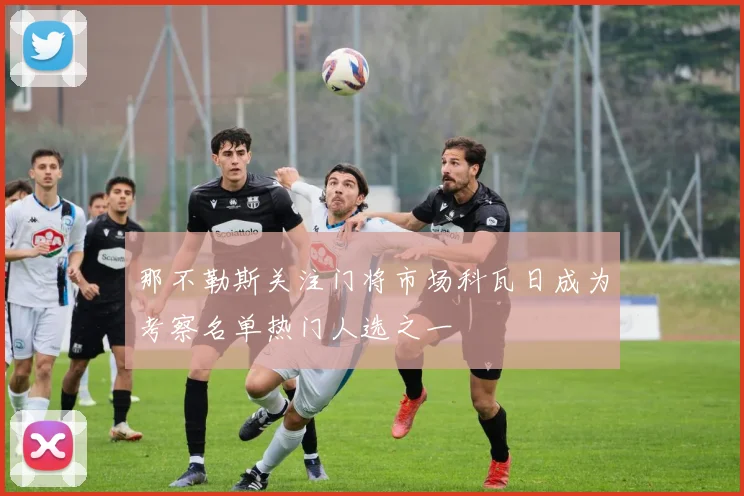 那不勒斯关注门将市场科瓦日成为考察名单热门人选之一